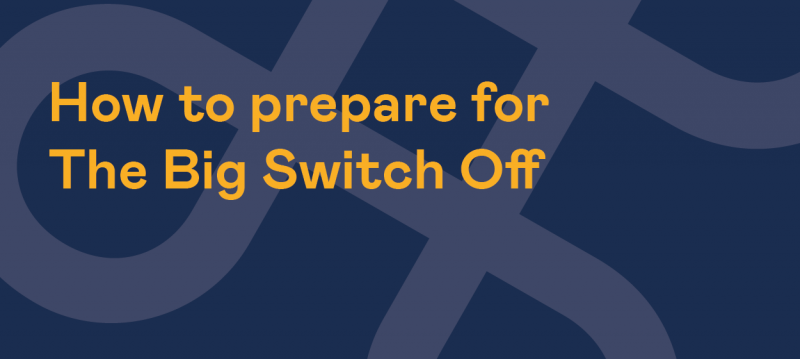 How to Prepare for the big switch off